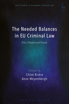 The Needed Balances in EU Criminal Law: Past, Present and Future - Brire, Chlo (Editor), and Weyembergh, Anne (Editor), and Ligeti, Katalin (Editor)