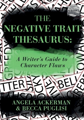 The Negative Trait Thesaurus: A Writer's Guide to Character Flaws - Puglisi, Becca, and Ackerman, Angela
