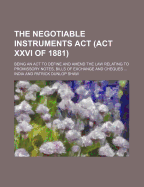 The Negotiable Instruments ACT (ACT XXVI of 1881); Being an ACT to Define and Amend the Law Relating to Promissory Notes, Bills of Exchange and Cheques ...