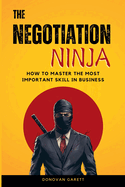 The Negotiation Ninja: How to Master the Most Important Skill in Business