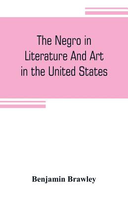 The negro in literature and art in the United States - Brawley, Benjamin