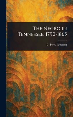 The Negro in Tennessee, 1790-1865 - Patterson, C Perry (Caleb Perry)