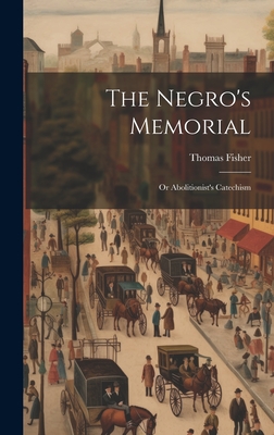 The Negro's Memorial: Or Abolitionist's Catechism - Fisher, Thomas 1781?-1836 (Creator)