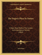 The Negro's Place in Nature: A Paper Read Before the London Anthropological Society (1864)