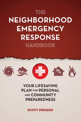 The Neighborhood Emergency Response Handbook: Your Life-Saving Plan for Personal and Community Preparedness - Finazzo, Scott