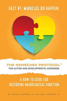 The Nemechek Protocol for Autism and Developmental Disorders: A How-To Guide to Restoring Neurological Function - Nemechek D O, Dr Patrick M, and Nemechek J D, Jean R