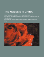 The Nemesis in China: Comprising a History of the Late War in That Country ; With a Complete Account of the Colony of Hong-Kong