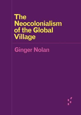 The Neocolonialism of the Global Village - Nolan, Ginger