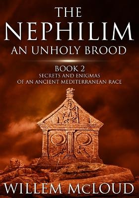 The Nephilim: An Unholy Brood: Secrets and Enigmas of an Ancient Mediterranean Race - McLoud, Willem