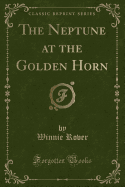 The Neptune at the Golden Horn (Classic Reprint)