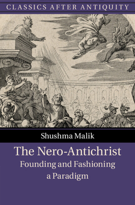 The Nero-Antichrist: Founding and Fashioning a Paradigm - Malik, Shushma