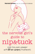 The Nervous Girl's Guide to Nip and Tuck: Look 10 Years Younger with 80 No-Surgery Treatments