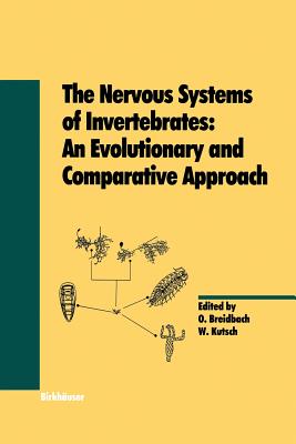 The Nervous Systems of Invertebrates: An Evolutionary and Comparative Approach: With a Coda Written by T.H. Bullock - Bullock, T H (Appendix by), and Breidbach, O (Editor), and Kutsch, W (Editor)