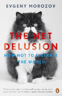 The Net Delusion: How Not to Liberate The World - Morozov, Evgeny