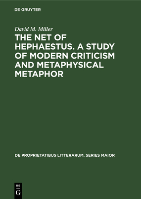 The Net of Hephaestus. a Study of Modern Criticism and Metaphysical Metaphor - Miller, David M, Ph.D.