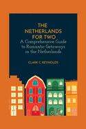 The Netherlands for Two: A Comprehensive Guide to Romantic Getaways in the Netherlands