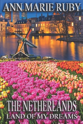 The Netherlands: Land Of My Dreams - Ruby, Ann Marie