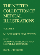 The Netter Collection of Medical Illustrations - Musculoskeletal System: Part I - Anatomy, Physiology and Metabolic Disorders