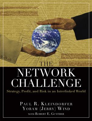 The Network Challenge (Paperback): Strategy, Profit, and Risk in an Interlinked World - Kleindorfer, Paul R, and Wind, Yoram (Jerry) R, and Gunther, Robert E