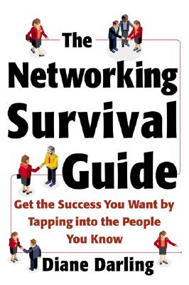 The Networking Survival Guide: Get the Success You Want by Tapping Into the People You Know: Get the Success You Want by Tapping Into the People You Know - Darling, Diane, and Darling Diane