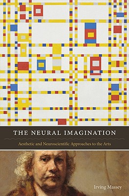 The Neural Imagination: Aesthetic and Neuroscientific Approaches to the Arts - Massey, Irving