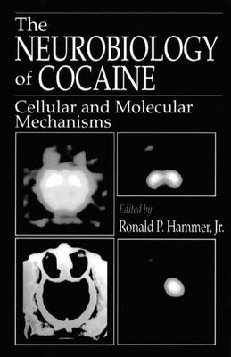 The Neurobiology of Cocaine: Cellular and Molecular Mechanisms - Hammer Jr, Ronald P, and Kalivas, Peter W (Contributions by), and Kuhar, Michael J (Contributions by)