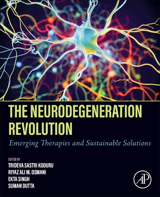 The Neurodegeneration Revolution: Emerging Therapies and Sustainable Solutions - Koduru, Trideva Sastri (Editor), and Osmani, Riyaz Ali M, PhD (Editor), and Singh, Ekta (Editor)