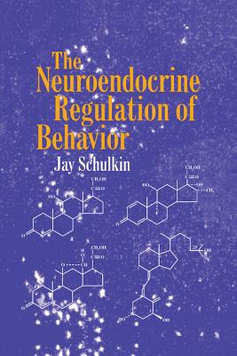 The Neuroendocrine Regulation of Behavior - Schulkin, Jay