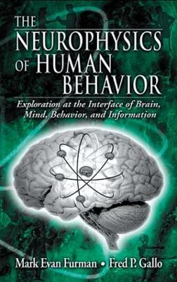 The Neurophysics of Human Behavior: Explorations at the Interface of Brain, Mind, Behavior, and Information - Furman, Mark E, and Gallo, Fred P