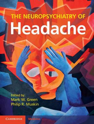 The Neuropsychiatry of Headache - Green, Mark W. (Editor), and Muskin, Philip R. (Editor)