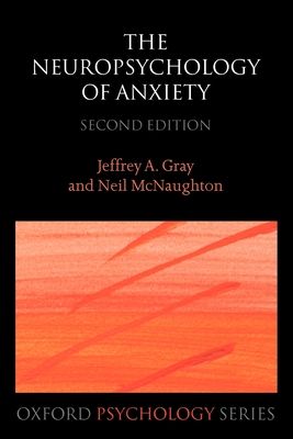 The Neuropsychology of Anxiety: An Enquiry Into the Functions of the Septo-Hippocampal System - Gray, Jeffrey A, and McNaughton, Neil