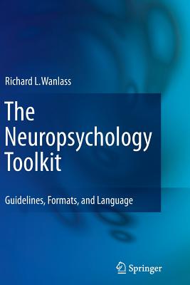 The Neuropsychology Toolkit: Guidelines, Formats, and Language - Wanlass, Richard L