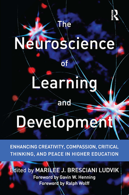 The Neuroscience of Learning and Development: Enhancing Creativity, Compassion, Critical Thinking, and Peace in Higher Education - Bresciani Ludvik, Marilee J. (Editor)