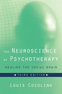 The Neuroscience of Psychotherapy: Healing the Social Brain - Cozolino, Louis, PhD