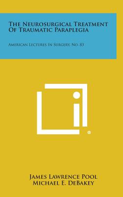 The Neurosurgical Treatment of Traumatic Paraplegia: American Lectures in Surgery, No. 83 - Pool, James Lawrence, and Debakey, Michael E (Editor), and Spurling, R Glen (Editor)