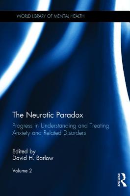 The Neurotic Paradox, Vol 2: Progress in Understanding and Treating Anxiety and Related Disorders, Volume 2 - Barlow, David H. (Editor)