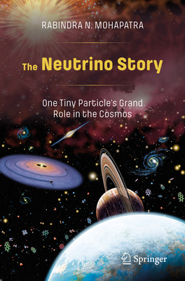 The Neutrino Story: One Tiny Particle's Grand Role in the Cosmos - Mohapatra, Rabindra N.