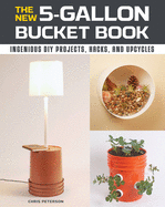 The New 5-Gallon Bucket Book: Ingenious DIY Projects, Hacks, and Upcycles