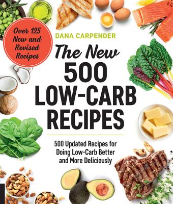The New 500 Low-Carb Recipes: 500 Updated Recipes for Doing Low-Carb Better and More Deliciously - Carpender, Dana