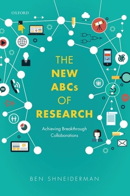 The New ABCs of Research: Achieving Breakthrough Collaborations - Shneiderman, Ben