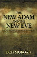 The New Adam and the New Eve: And Why the First Human Sex ACT Gave Birth to Cain: An Evil Murderer Who Lied to God