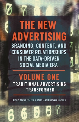 The New Advertising: Branding, Content, and Consumer Relationships in the Data-Driven Social Media Era [2 Volumes] - Ph D, Ruth E Brown (Editor), and Jones, Valerie K (Editor), and Wang, Ming, MD (Editor)