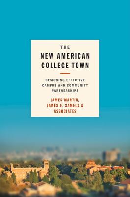 The New American College Town: Designing Effective Campus and Community Partnerships - Martin, James (Editor), and Samels, James E (Editor)