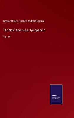 The New American Cyclopaedia: Vol. IX - Ripley, George, and Dana, Charles Anderson