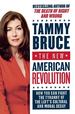 The New American Revolution: How You Can Fight the Tyranny of the Left's Cultural and Moral Decay - Bruce, Tammy