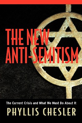The New Anti-Semitism: The Current Crisis and What We Must Do about It - Chesler, Phyllis, Ph.D., PH D