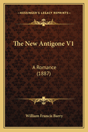 The New Antigone V1: A Romance (1887)