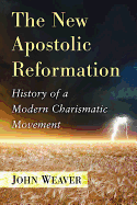 The New Apostolic Reformation: History of a Modern Charismatic Movement