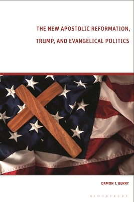 The New Apostolic Reformation, Trump, and Evangelical Politics: The Prophecy Voter - Berry, Damon T