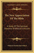 The New Appreciation of the Bible: A Study of the Spiritual Outcome of Biblical Criticism